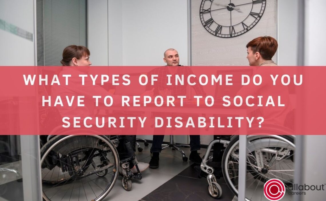 What types of income do you have to report to Social Security disability?