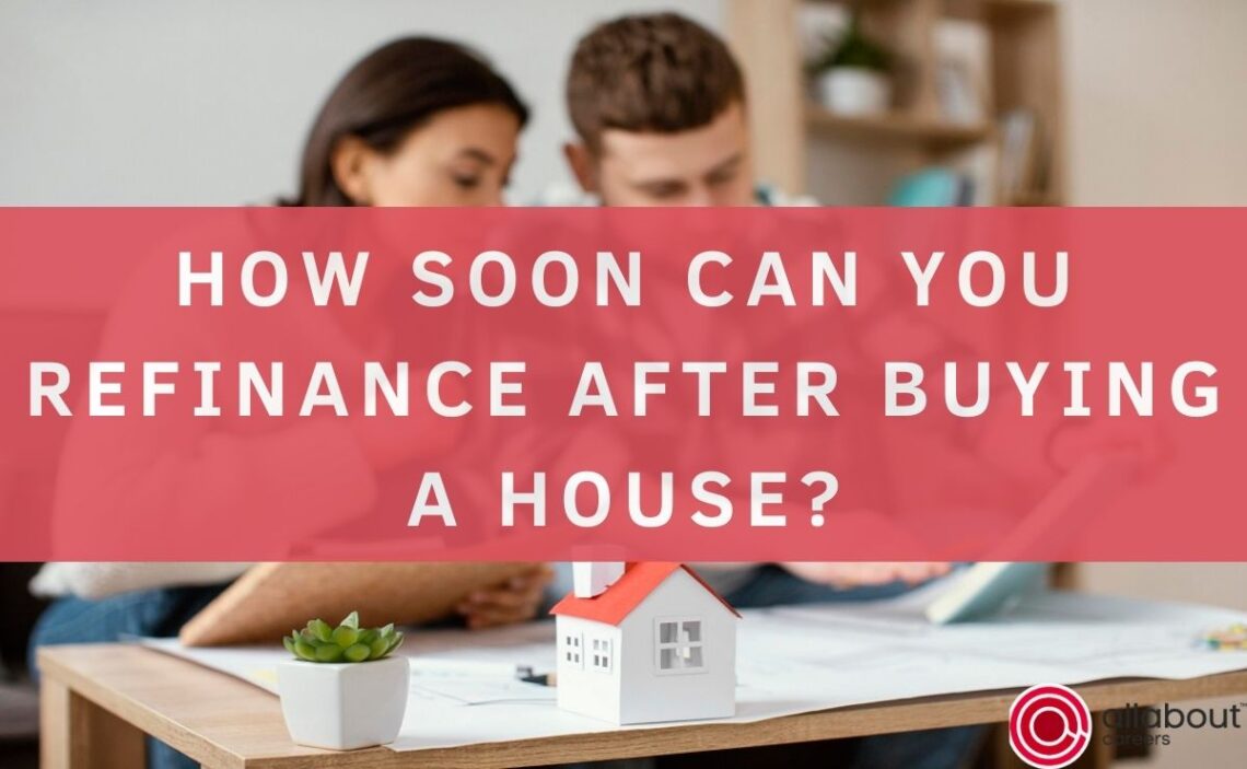 How soon can you Refinance after Buying a House